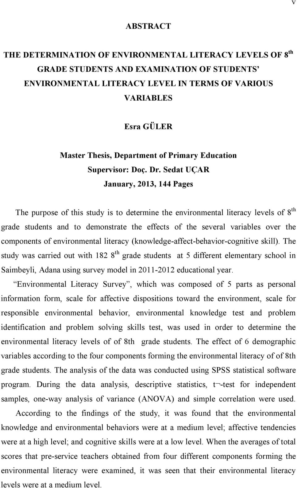 Sedat UÇAR January, 2013, 144 Pages The purpose of this study is to determine the environmental literacy levels of 8 th grade students and to demonstrate the effects of the several variables over the
