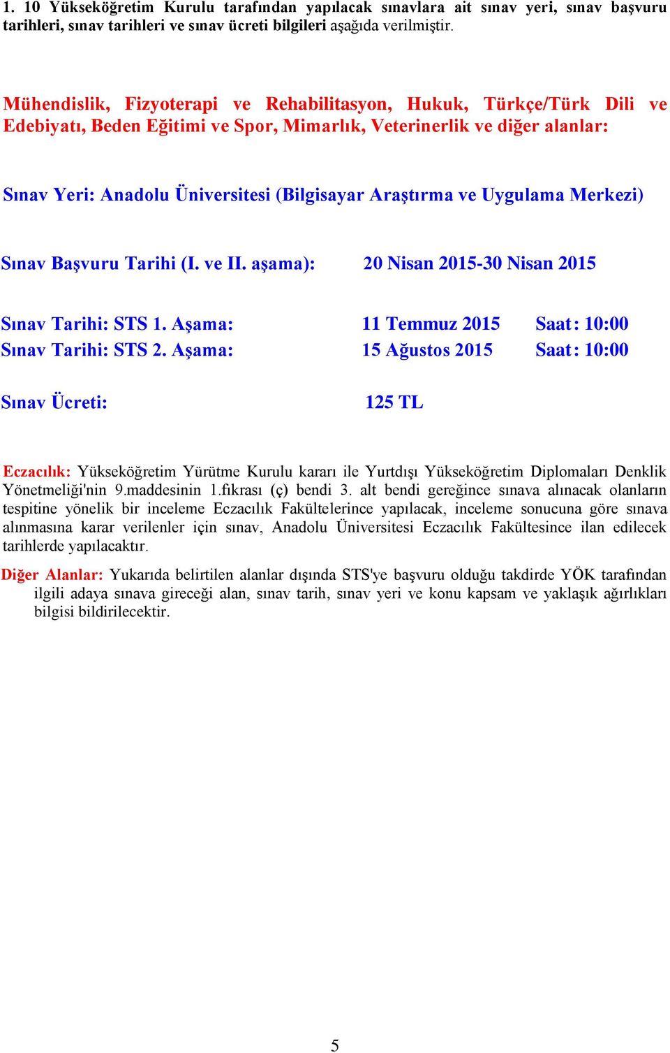 Araştırma ve Uygulama Merkezi) Sınav Başvuru Tarihi (I. ve II. aşama): 20 Nisan 2015-30 Nisan 2015 Sınav Tarihi: STS 1. Aşama: 11 Temmuz 2015 Saat : 10:00 Sınav Tarihi: STS 2.