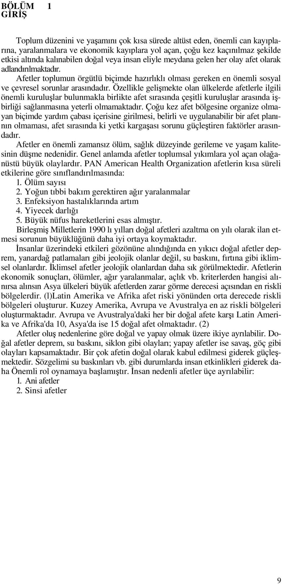 Özellikle gelişmekte olan ülkelerde afetlerle ilgili önemli kuruluşlar bulunmakla birlikte afet sırasında çeşitli kuruluşlar arasında işbirliği sağlanmasına yeterli olmamaktadır.