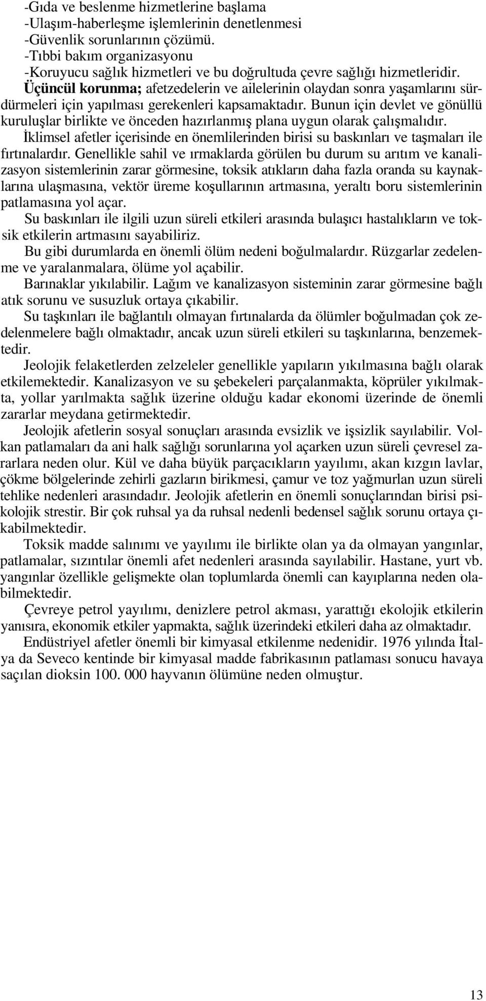 Üçüncül korunma; afetzedelerin ve ailelerinin olaydan sonra yaşamlarını sürdürmeleri için yapılması gerekenleri kapsamaktadır.