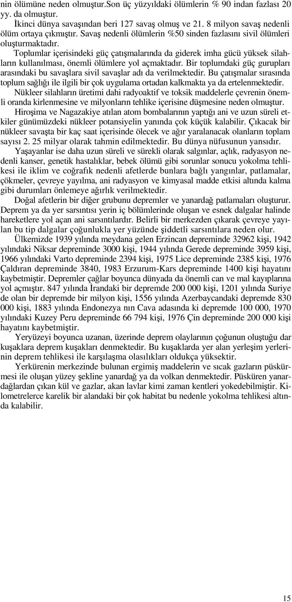 Toplumlar içerisindeki güç çatışmalarında da giderek imha gücü yüksek silahların kullanılması, önemli ölümlere yol açmaktadır.