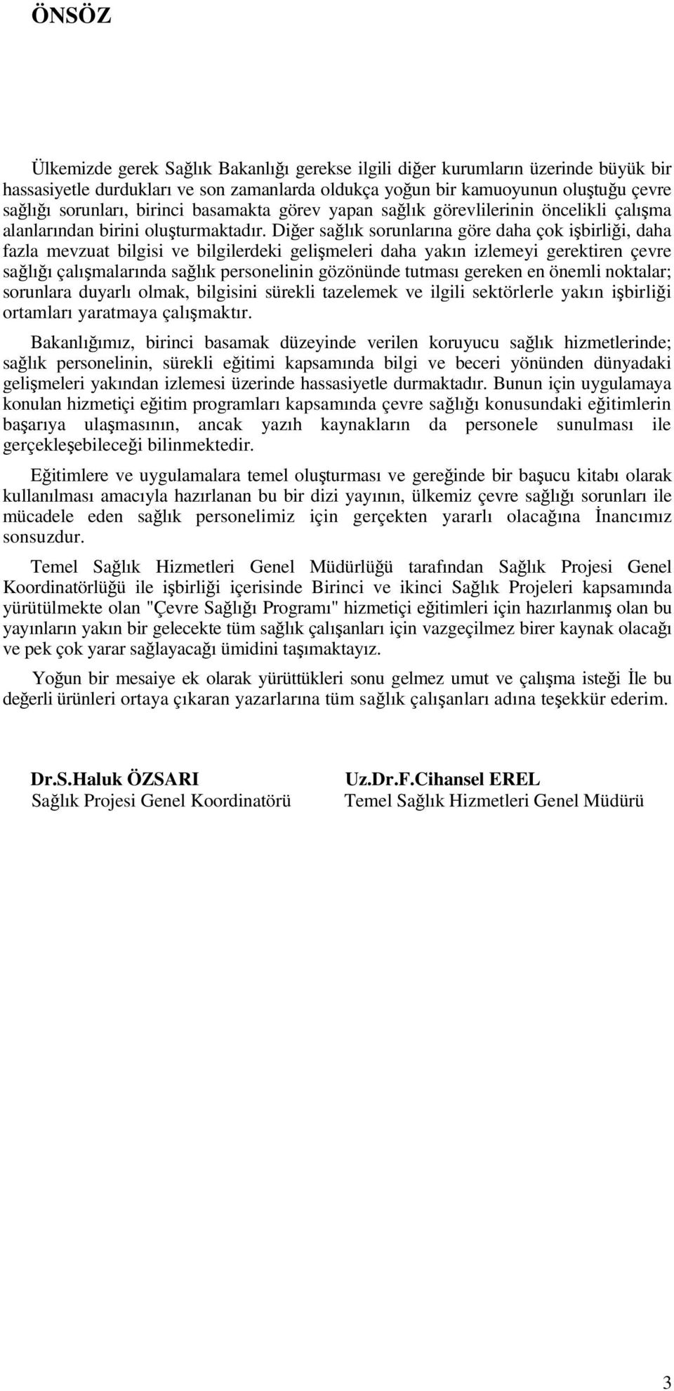 Diğer sağlık sorunlarına göre daha çok işbirliği, daha fazla mevzuat bilgisi ve bilgilerdeki gelişmeleri daha yakın izlemeyi gerektiren çevre sağlığı çalışmalarında sağlık personelinin gözönünde