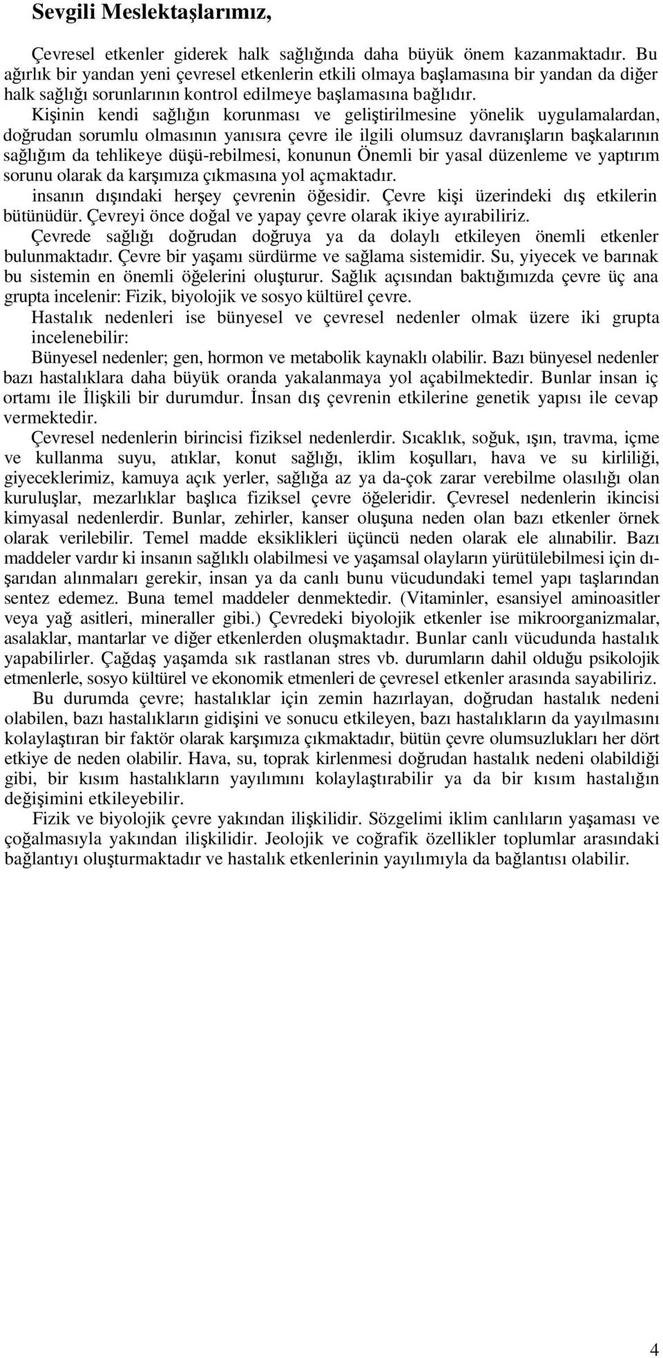 Kişinin kendi sağlığın korunması ve geliştirilmesine yönelik uygulamalardan, doğrudan sorumlu olmasının yanısıra çevre ile ilgili olumsuz davranışların başkalarının sağlığım da tehlikeye