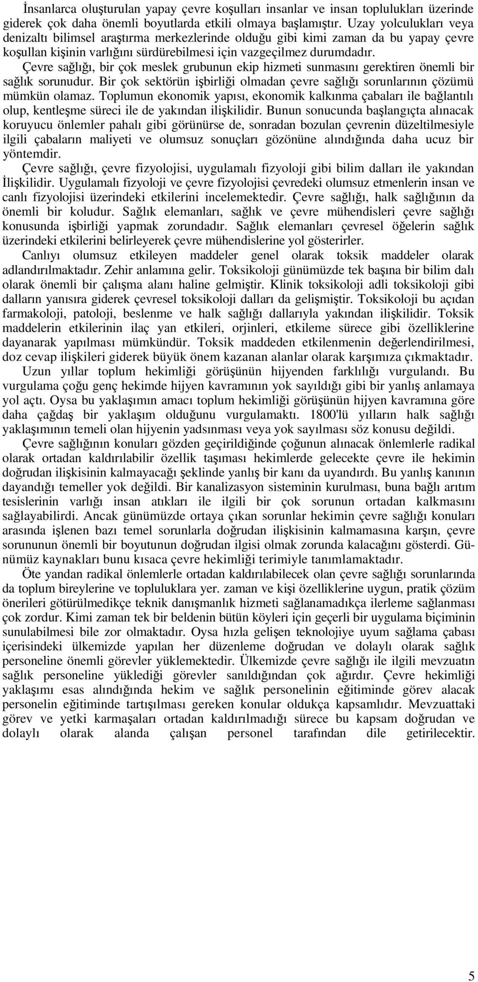 Çevre sağlığı, bir çok meslek grubunun ekip hizmeti sunmasını gerektiren önemli bir sağlık sorunudur. Bir çok sektörün işbirliği olmadan çevre sağlığı sorunlarının çözümü mümkün olamaz.