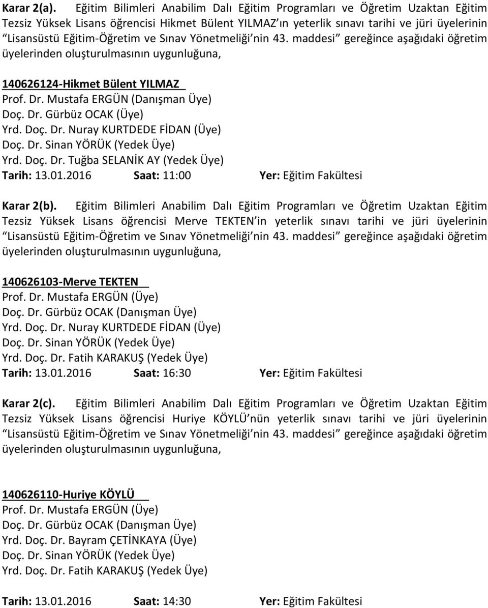 YILMAZ Prof. Dr. Mustafa ERGÜN (Danışman Üye) Doç. Dr. Gürbüz OCAK (Üye) Yrd. Doç. Dr. Tuğba SELANİK AY (Yedek Üye) Tarih: 13.01.2016 Saat: 11:00 Yer: Eğitim Fakültesi Karar 2(b).