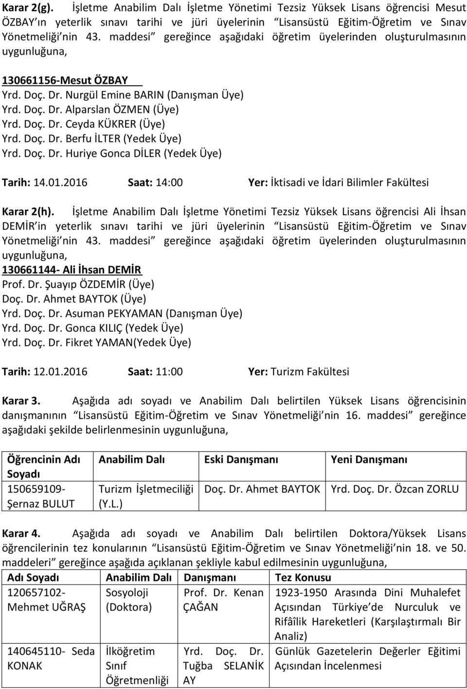 Doç. Dr. Berfu İLTER (Yedek Üye) Yrd. Doç. Dr. Huriye Gonca DİLER (Yedek Üye) Tarih: 14.01.2016 Saat: 14:00 Yer: İktisadi ve İdari Bilimler Fakültesi Karar 2(h).