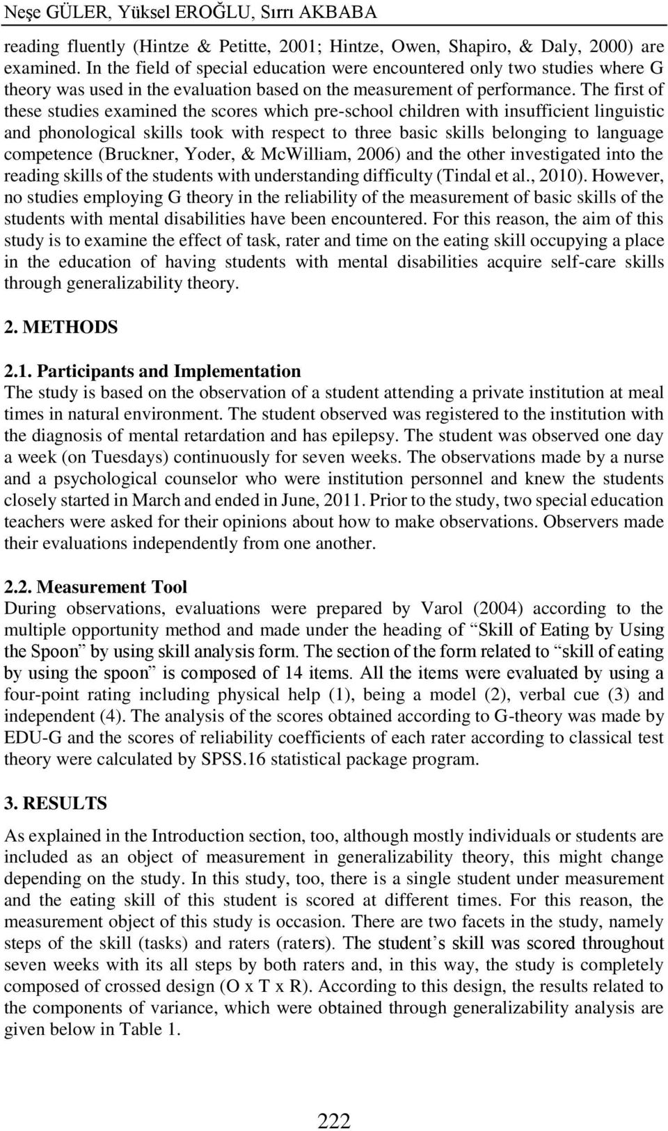 The first of these studies examined the scores which pre-school children with insufficient linguistic and phonological skills took with respect to three basic skills belonging to language competence