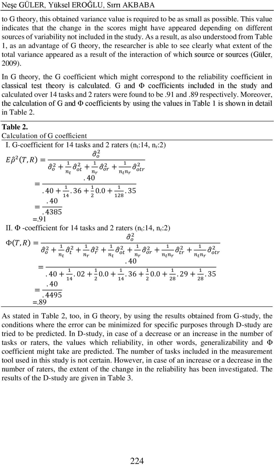 As a result, as also understood from Table 1, as an advantage of G theory, the researcher is able to see clearly what extent of the total variance appeared as a result of the interaction of which