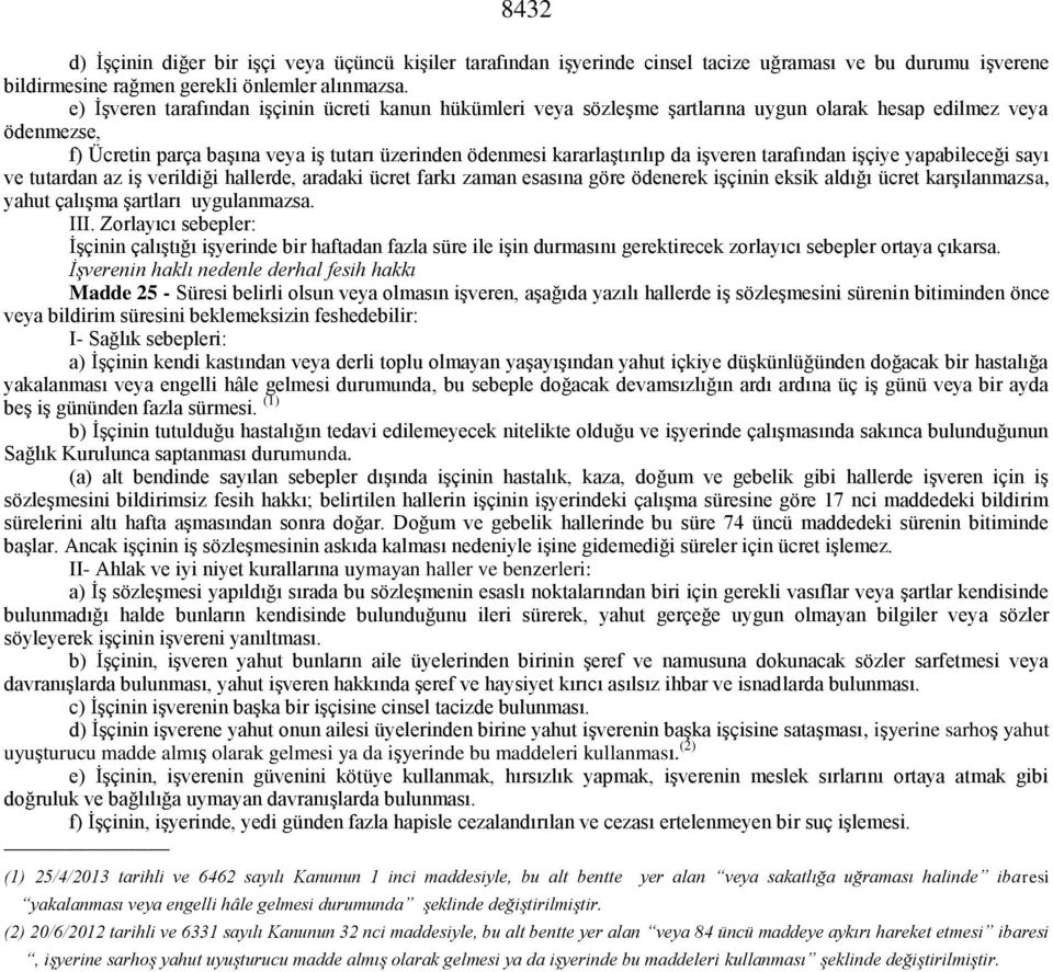 işveren tarafından işçiye yapabileceği sayı ve tutardan az iş verildiği hallerde, aradaki ücret farkı zaman esasına göre ödenerek işçinin eksik aldığı ücret karşılanmazsa, yahut çalışma şartları