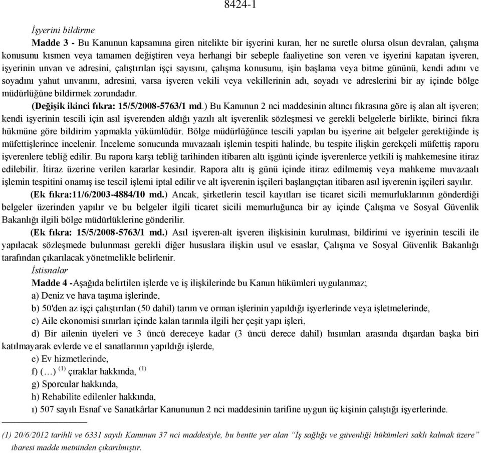 unvanını, adresini, varsa işveren vekili veya vekillerinin adı, soyadı ve adreslerini bir ay içinde bölge müdürlüğüne bildirmek zorundadır. (Değişik ikinci fıkra: 15/5/2008-5763/1 md.