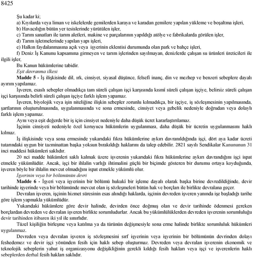 eklentisi durumunda olan park ve bahçe işleri, f) Deniz İş Kanunu kapsamına girmeyen ve tarım işlerinden sayılmayan, denizlerde çalışan su ürünleri üreticileri ile ilgili işler, Bu Kanun hükümlerine