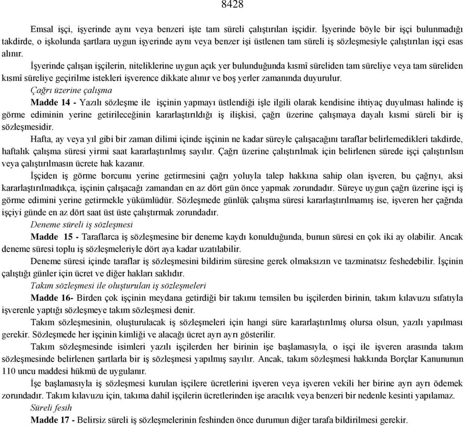 İşyerinde çalışan işçilerin, niteliklerine uygun açık yer bulunduğunda kısmî süreliden tam süreliye veya tam süreliden kısmî süreliye geçirilme istekleri işverence dikkate alınır ve boş yerler