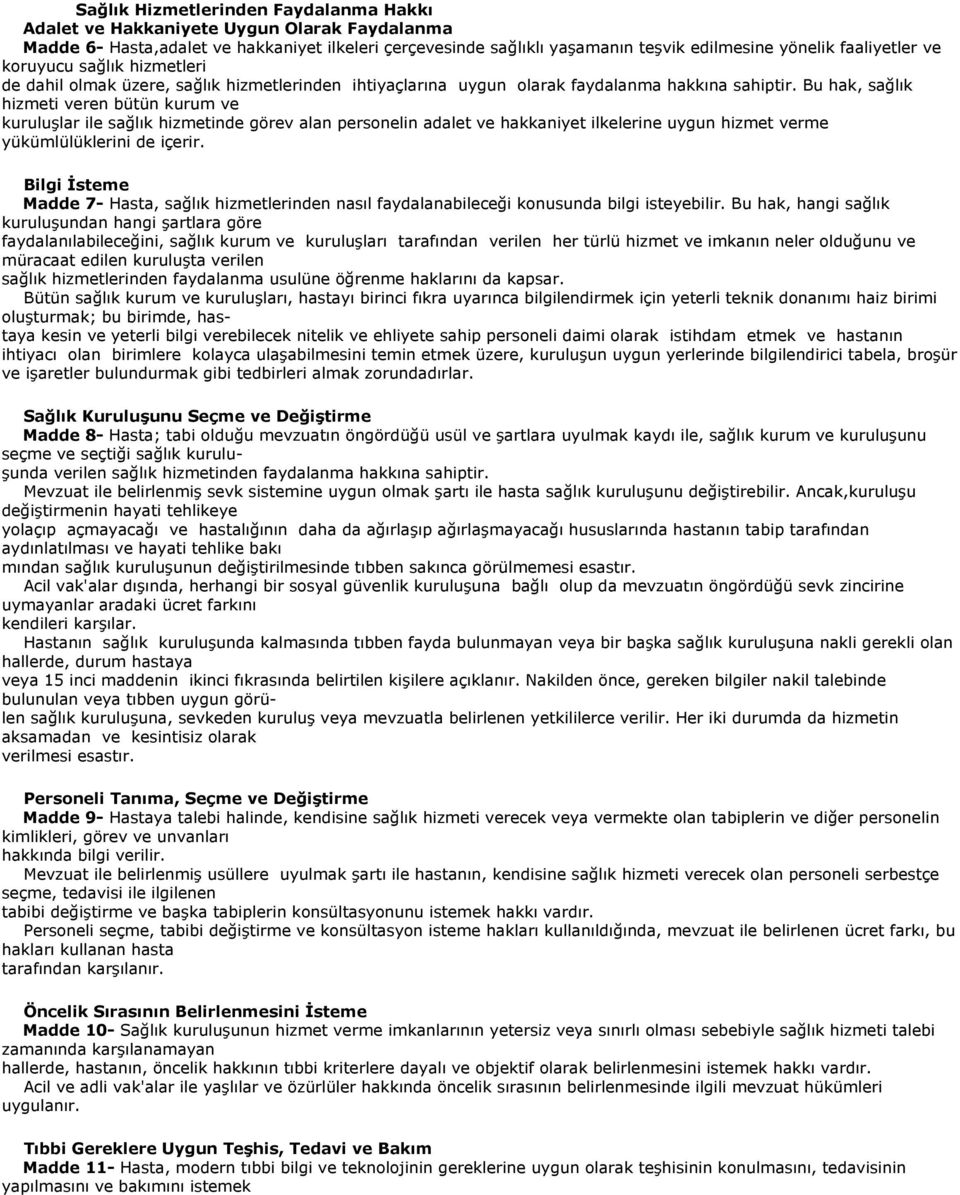 Bu hak, sağlık hizmeti veren bütün kurum ve kuruluşlar ile sağlık hizmetinde görev alan personelin adalet ve hakkaniyet ilkelerine uygun hizmet verme yükümlülüklerini de içerir.