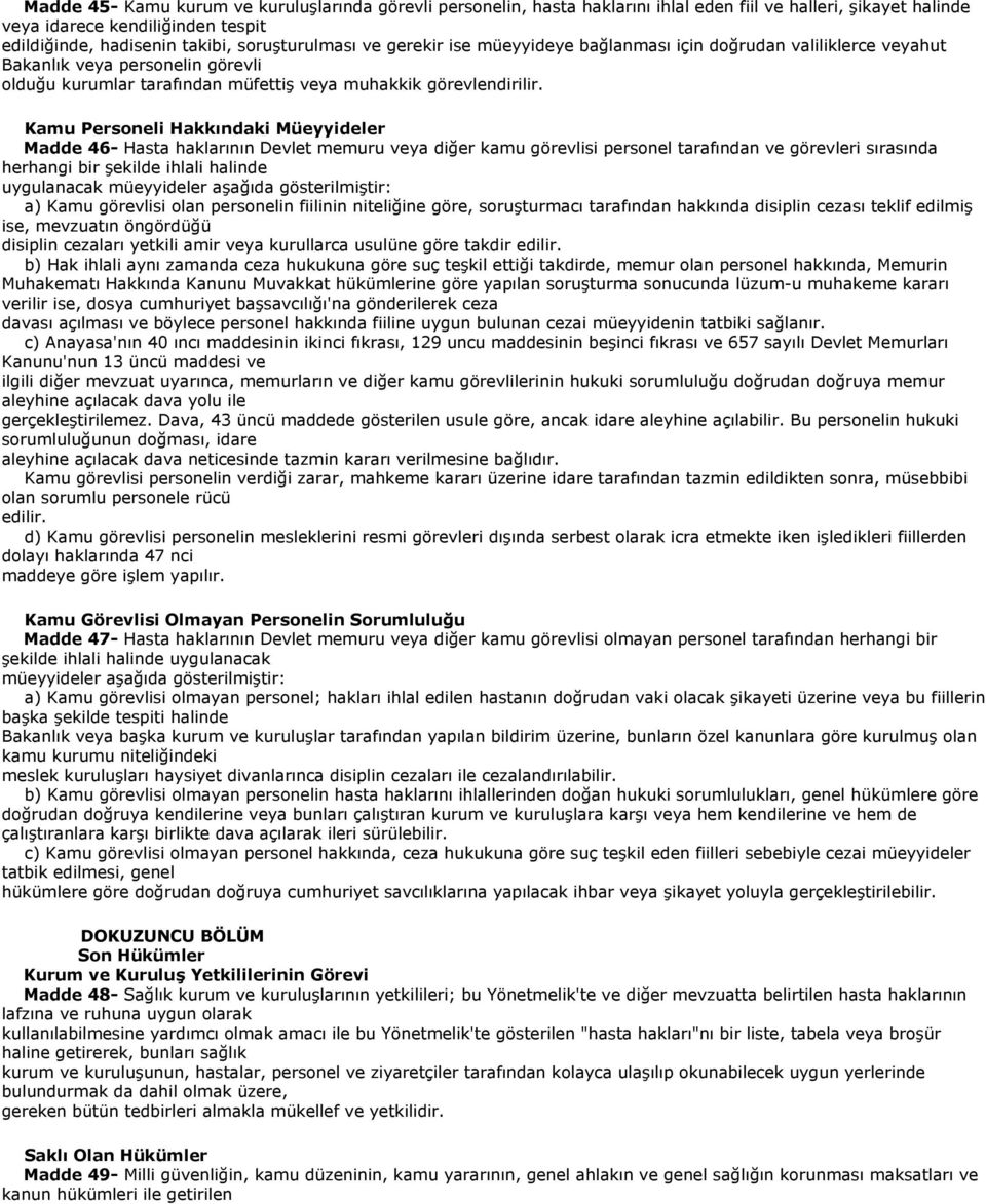 Kamu Personeli Hakkındaki Müeyyideler Madde 46- Hasta haklarının Devlet memuru veya diğer kamu görevlisi personel tarafından ve görevleri sırasında herhangi bir şekilde ihlali halinde uygulanacak