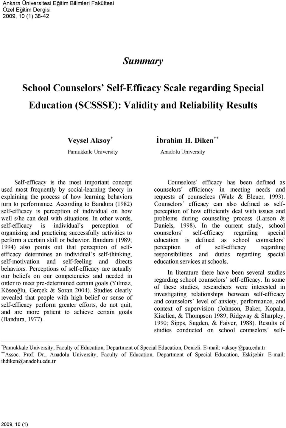 İbrahim H. Diken Anadolu University Self-efficacy is the most important concept used most frequently by social-learning theory in explaining the process of how learning behaviors turn to performance.