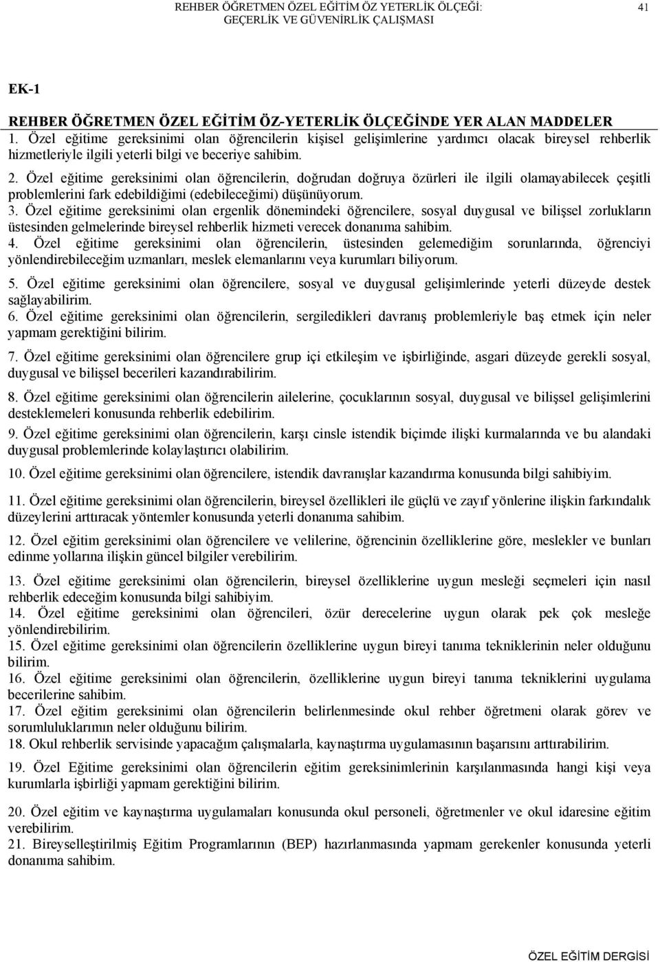 Özel eğitime gereksinimi olan öğrencilerin, doğrudan doğruya özürleri ile ilgili olamayabilecek çeşitli problemlerini fark edebildiğimi (edebileceğimi) düşünüyorum. 3.