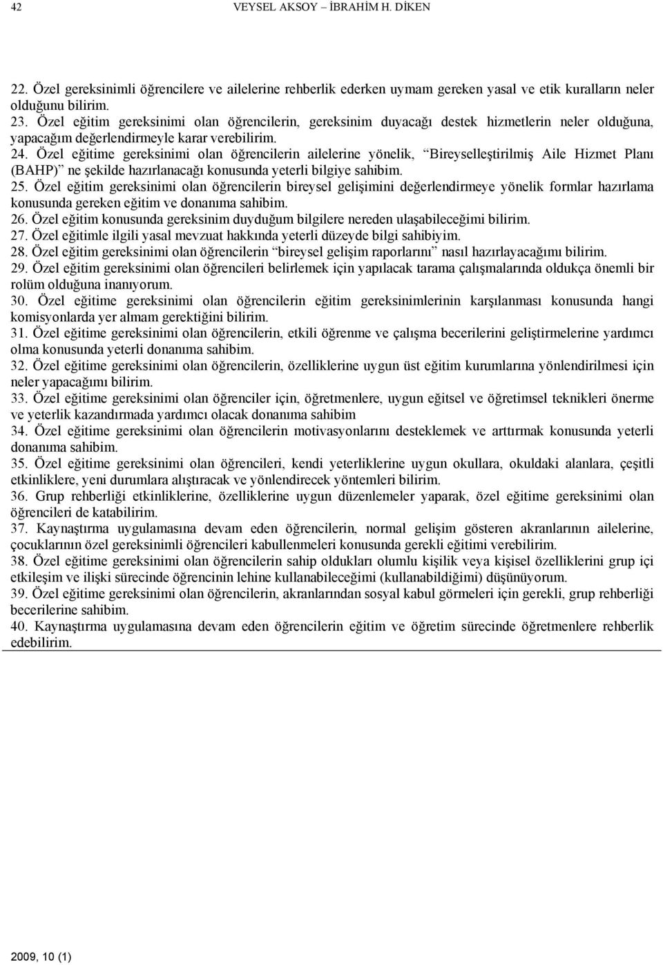 Özel eğitime gereksinimi olan öğrencilerin ailelerine yönelik, Bireyselleştirilmiş Aile Hizmet Planı (BAHP) ne şekilde hazırlanacağı konusunda yeterli bilgiye sahibim. 25.