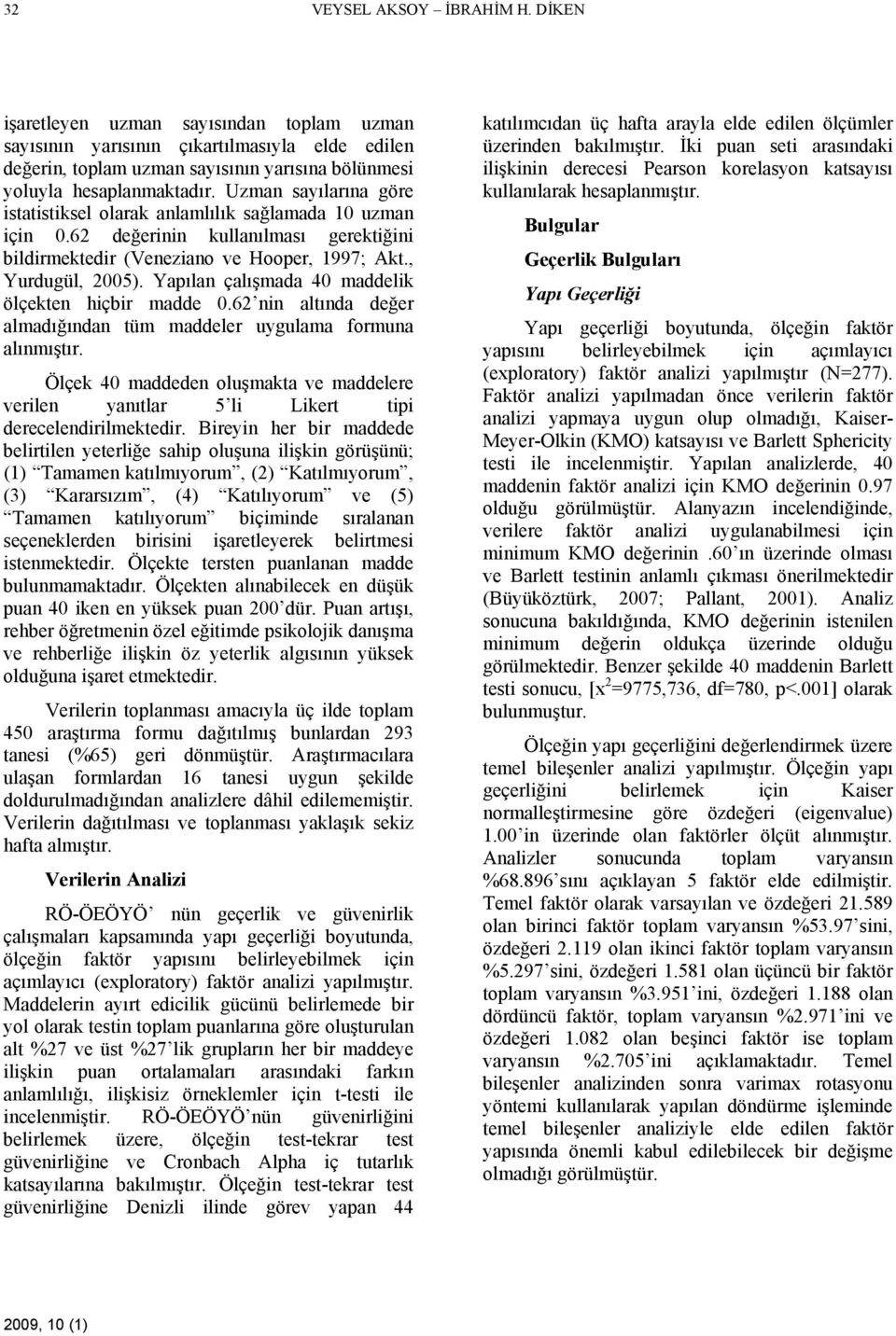 Yapılan çalışmada 40 maddelik ölçekten hiçbir madde 0.62 nin altında değer almadığından tüm maddeler uygulama formuna alınmıştır.