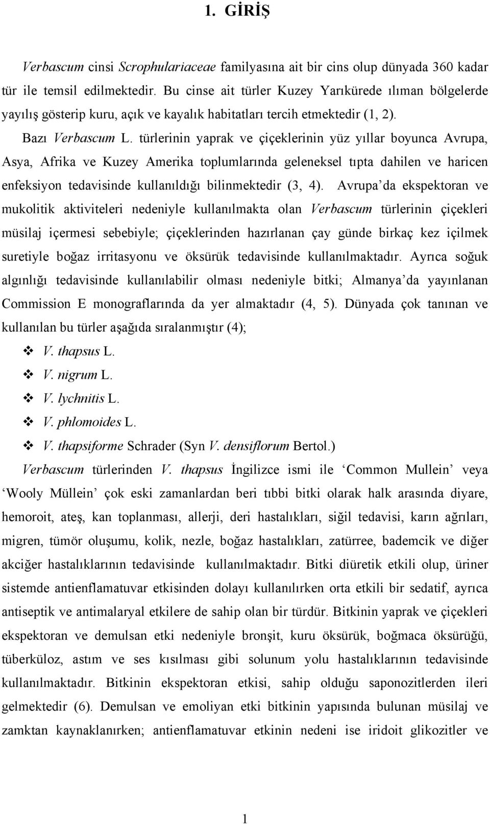 türlerinin yaprak ve çiçeklerinin yüz yıllar boyunca Avrupa, Asya, Afrika ve Kuzey Amerika toplumlarında geleneksel tıpta dahilen ve haricen enfeksiyon tedavisinde kullanıldığı bilinmektedir (3, 4).