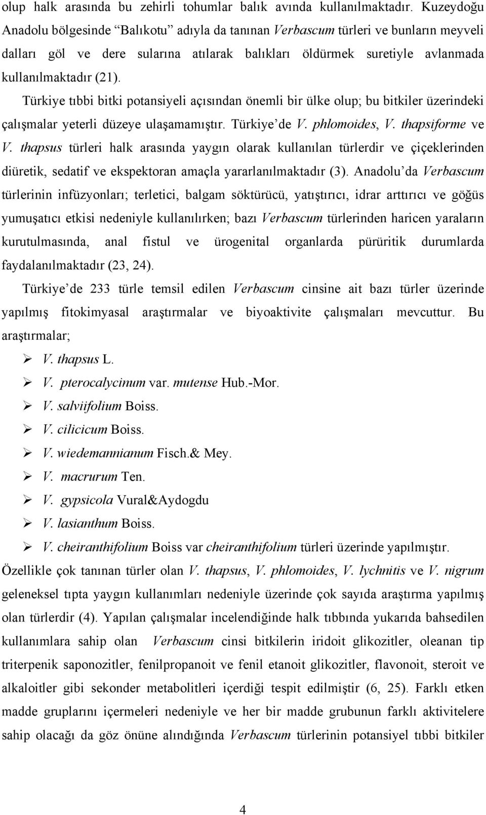 Türkiye tıbbi bitki potansiyeli açısından önemli bir ülke olup; bu bitkiler üzerindeki çalışmalar yeterli düzeye ulaşamamıştır. Türkiye de V. phlomoides, V. thapsiforme ve V.