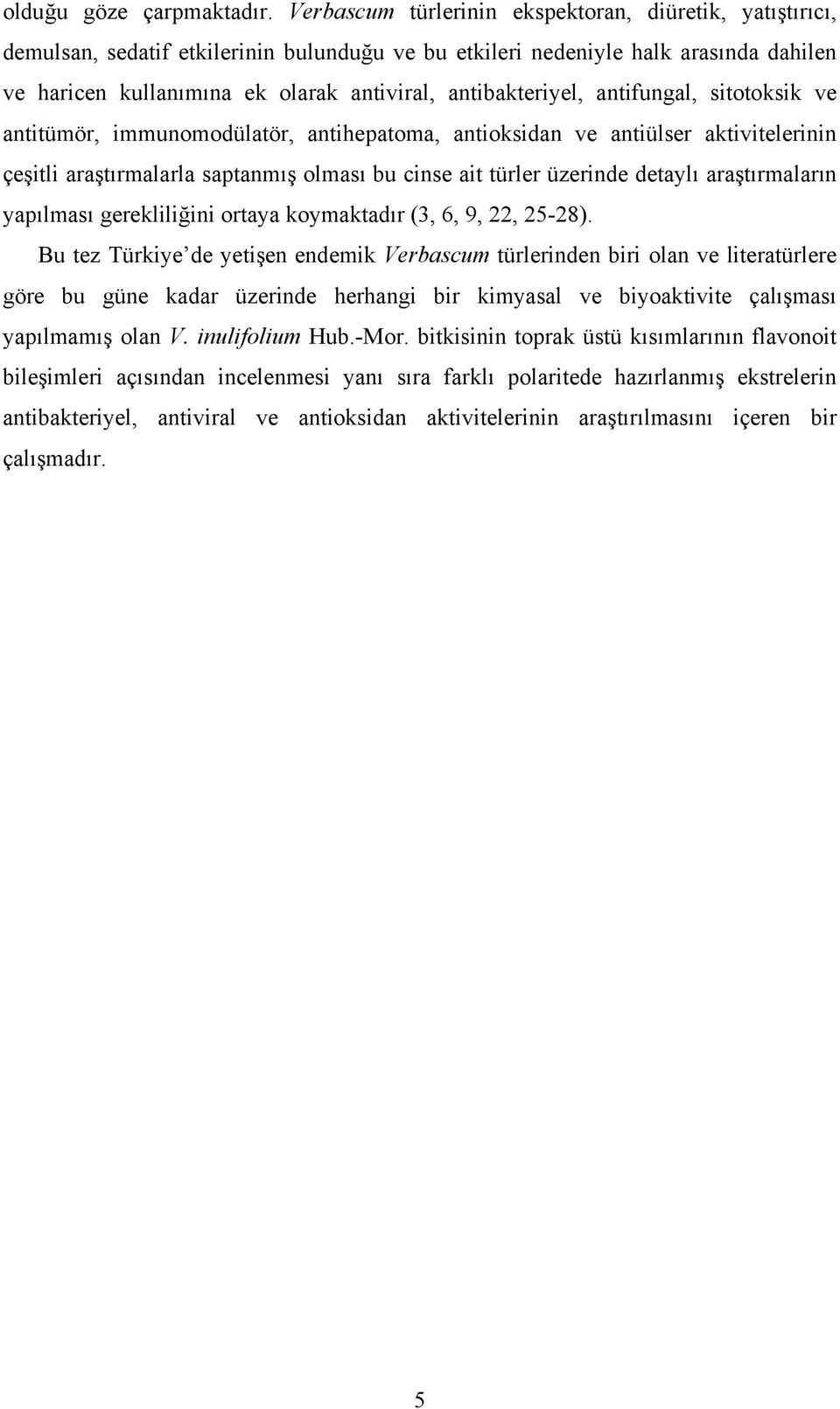 antibakteriyel, antifungal, sitotoksik ve antitümör, immunomodülatör, antihepatoma, antioksidan ve antiülser aktivitelerinin çeşitli araştırmalarla saptanmış olması bu cinse ait türler üzerinde