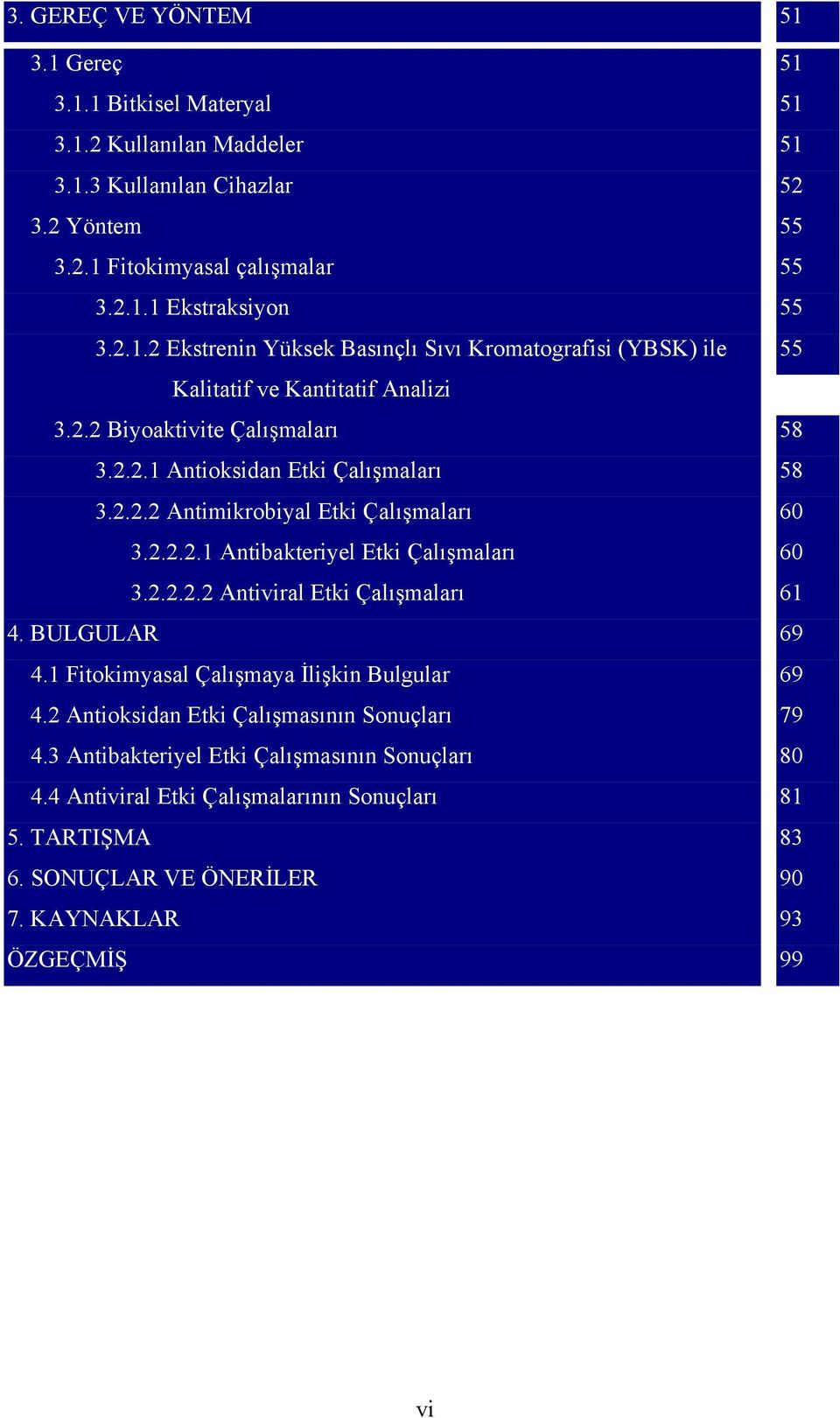 2.2.2.1 Antibakteriyel Etki Çalışmaları 60 3.2.2.2.2 Antiviral Etki Çalışmaları 61 4. BULGULAR 69 4.1 Fitokimyasal Çalışmaya İlişkin Bulgular 69 4.