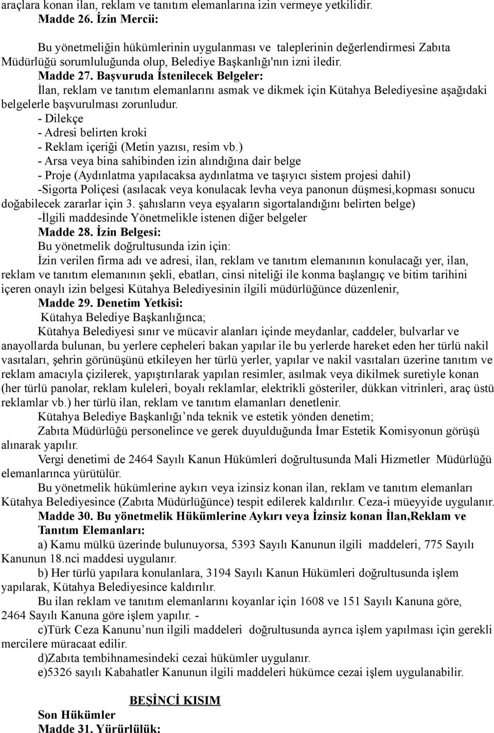 Başvuruda İstenilecek Belgeler: İlan, reklam ve tanıtım elemanlarını asmak ve dikmek için Kütahya Belediyesine aşağıdaki belgelerle başvurulması zorunludur.