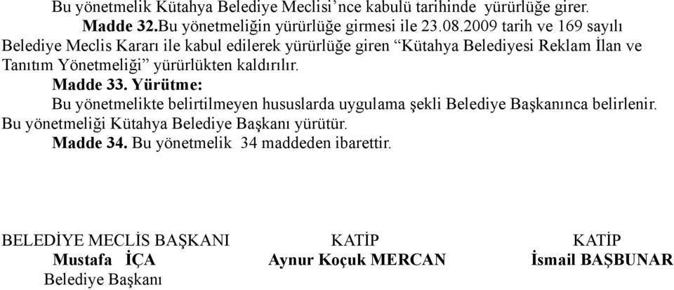 kaldırılır. Madde 33. Yürütme: Bu yönetmelikte belirtilmeyen hususlarda uygulama şekli Belediye Başkanınca belirlenir.