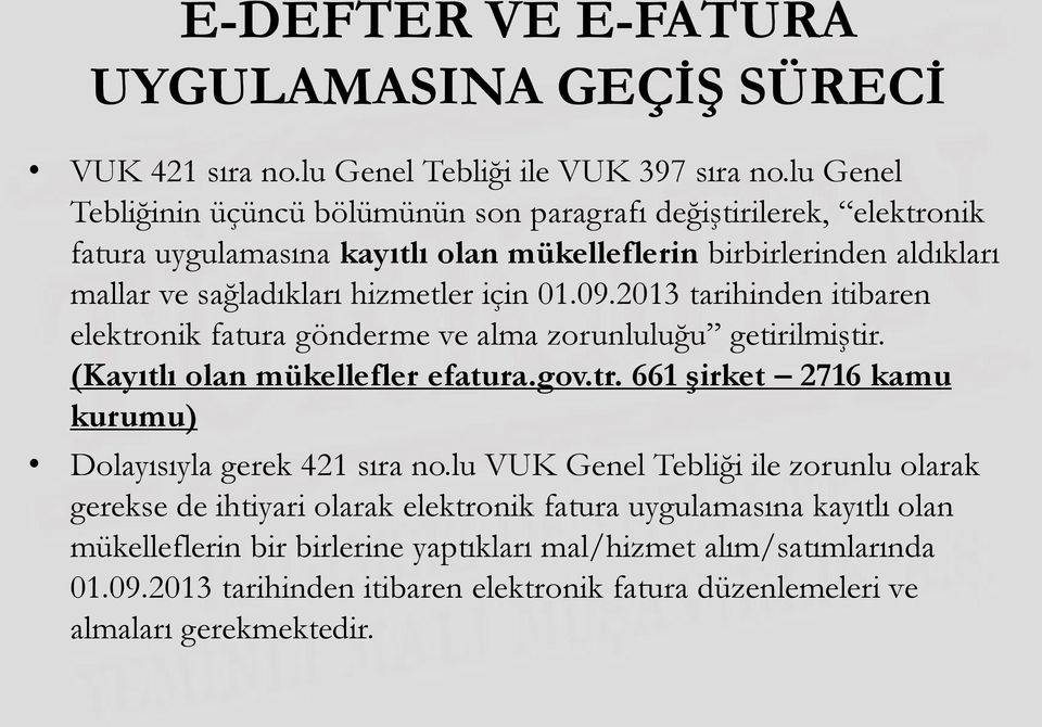 01.09.2013 tarihinden itibaren elektronik fatura gönderme ve alma zorunluluğu getirilmiştir. (Kayıtlı olan mükellefler efatura.gov.tr. 661 şirket 2716 kamu kurumu) Dolayısıyla gerek 421 sıra no.