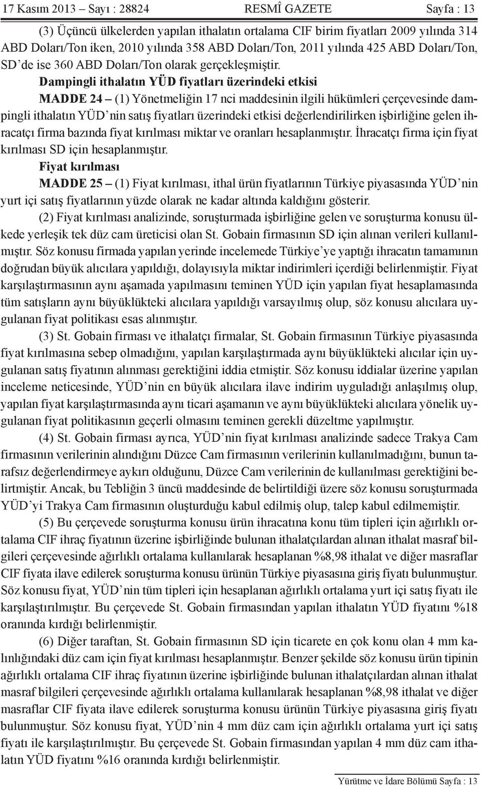 Dampingli ithalatın YÜD fiyatları üzerindeki etkisi MADDE 24 (1) Yönetmeliğin 17 nci maddesinin ilgili hükümleri çerçevesinde dampingli ithalatın YÜD nin satış fiyatları üzerindeki etkisi