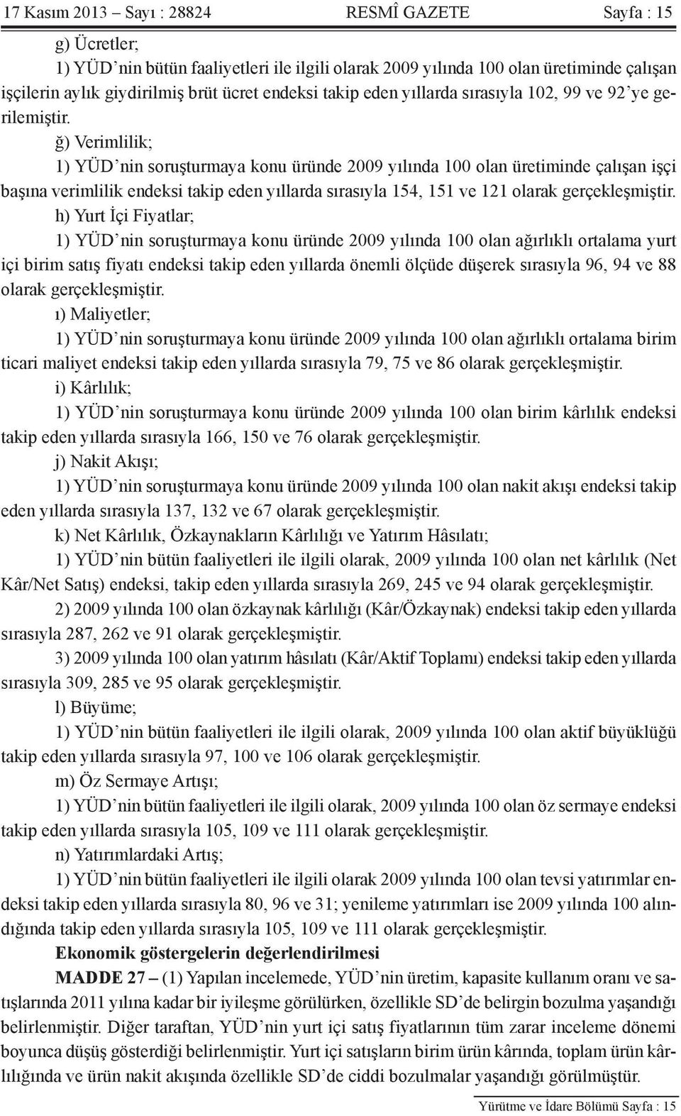 ğ) Verimlilik; 1) YÜD nin soruşturmaya konu üründe 2009 yılında 100 olan üretiminde çalışan işçi başına verimlilik endeksi takip eden yıllarda sırasıyla 154, 151 ve 121 olarak gerçekleşmiştir.