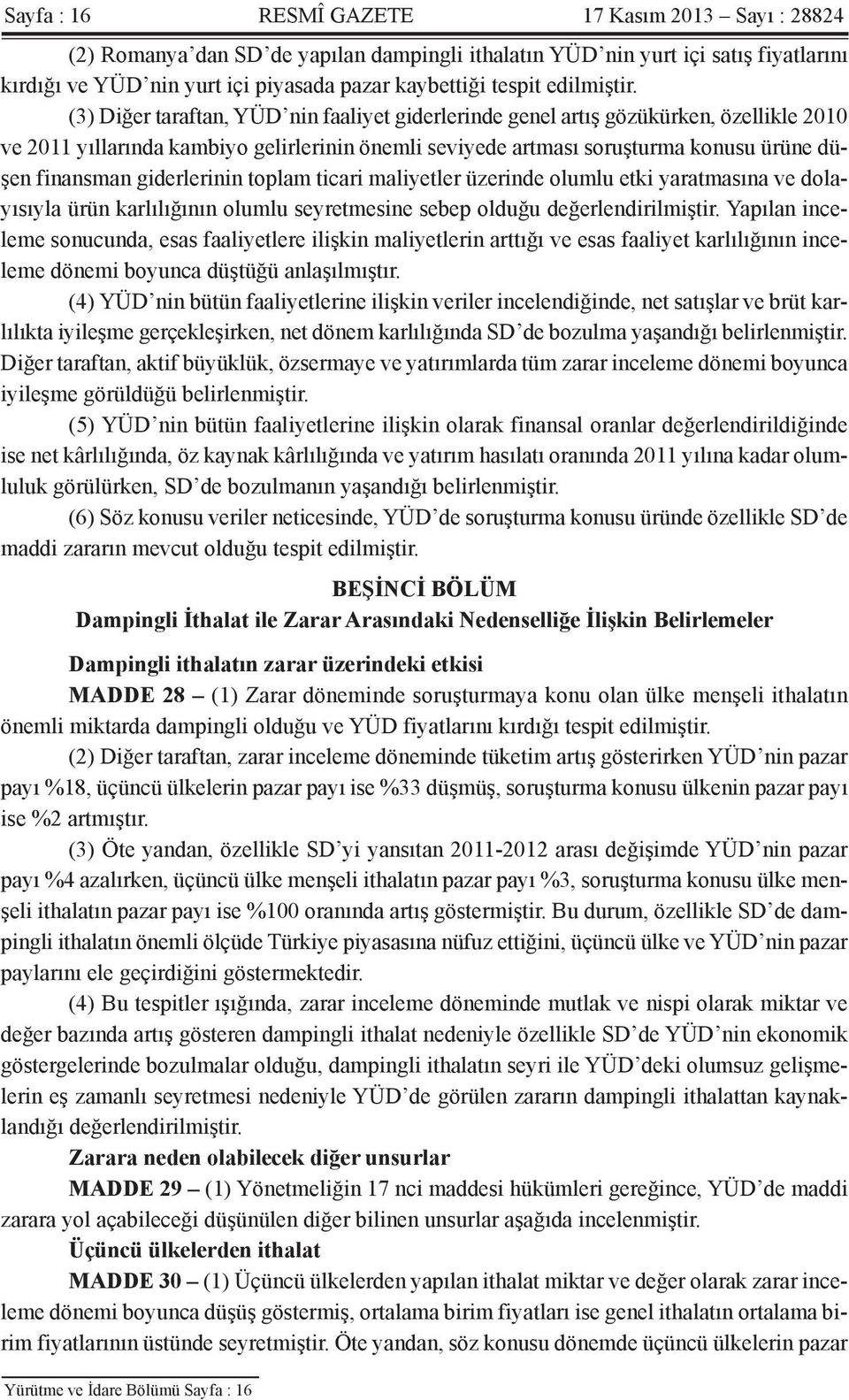 (3) Diğer taraftan, YÜD nin faaliyet giderlerinde genel artış gözükürken, özellikle 2010 ve 2011 yıllarında kambiyo gelirlerinin önemli seviyede artması soruşturma konusu ürüne düşen finansman