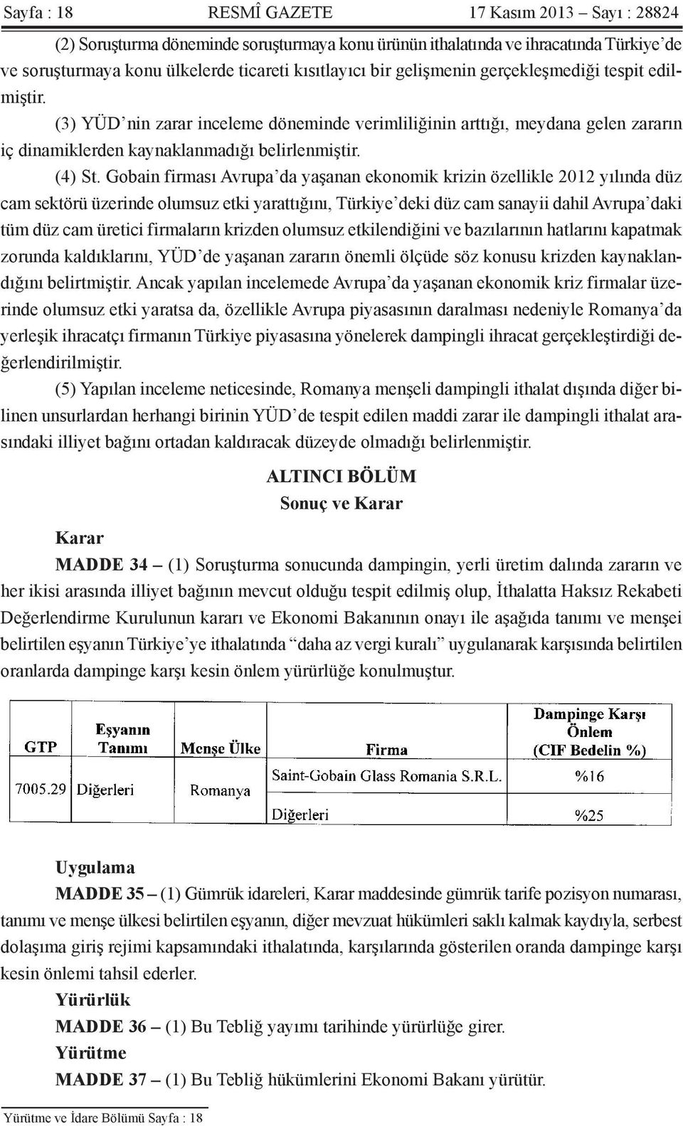 Gobain firması Avrupa da yaşanan ekonomik krizin özellikle 2012 yılında düz cam sektörü üzerinde olumsuz etki yarattığını, Türkiye deki düz cam sanayii dahil Avrupa daki tüm düz cam üretici