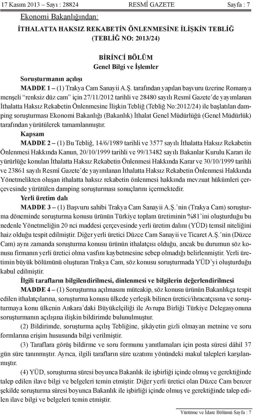 tarafından yapılan başvuru üzerine Romanya menşeli renksiz düz cam için 27/11/2012 tarihli ve 28480 sayılı Resmî Gazete de yayımlanan İthalatta Haksız Rekabetin Önlenmesine İlişkin Tebliğ (Tebliğ