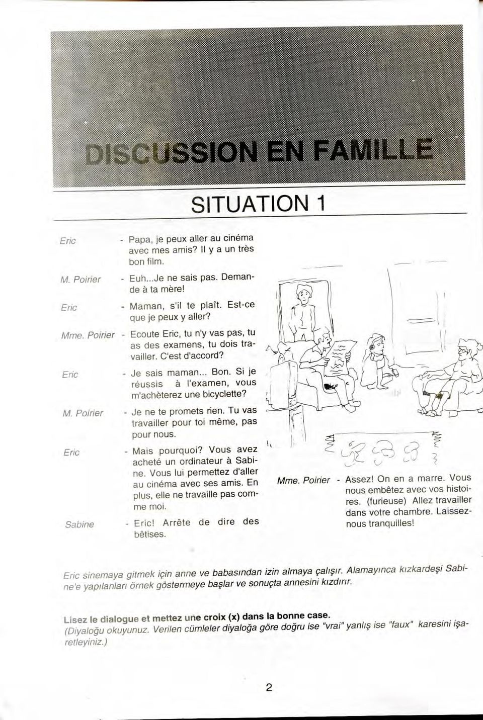 Si je reussis a I'examen, vous m'acheterez une bicyclette? - Je ne te promets rien. Tu vas travailler pour toi meme, pas pour nous. - Mais pourquoi? Vous avez achete un ordinateur a Sabine.