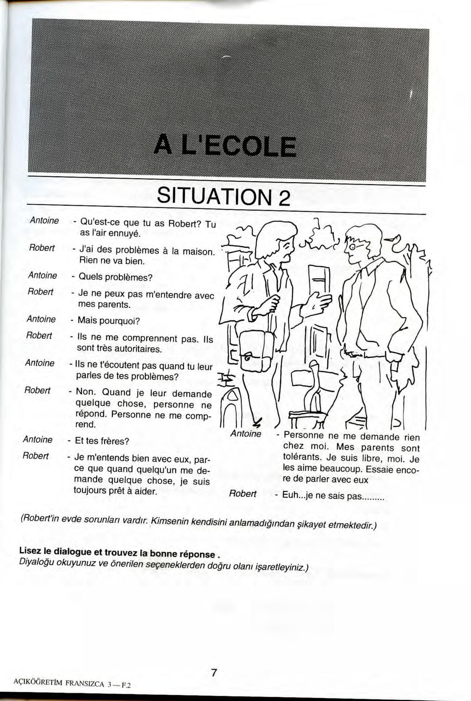 Antoine - Ms ne t'ecoutent pas quand tu leur paries de tes problemes? Robert Antoine Robert - Non. Quand je leur demande quelque chose, personne ne repond. Personne ne me comprend. - Et tes freres?