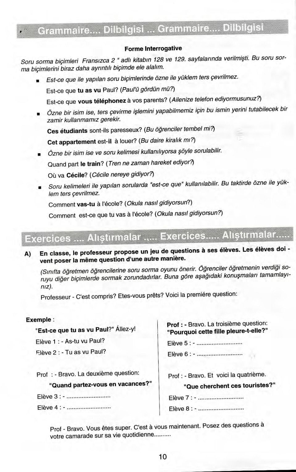 ) Ozne bir isim ise, ters cevirme islemini yapabilmemiz if in bu ismin yerini tutabilecek bir zamir kullanmamiz gerekir. Ces etudiants sont-ils paresseux? (Bu ogrenciler tembel mi?