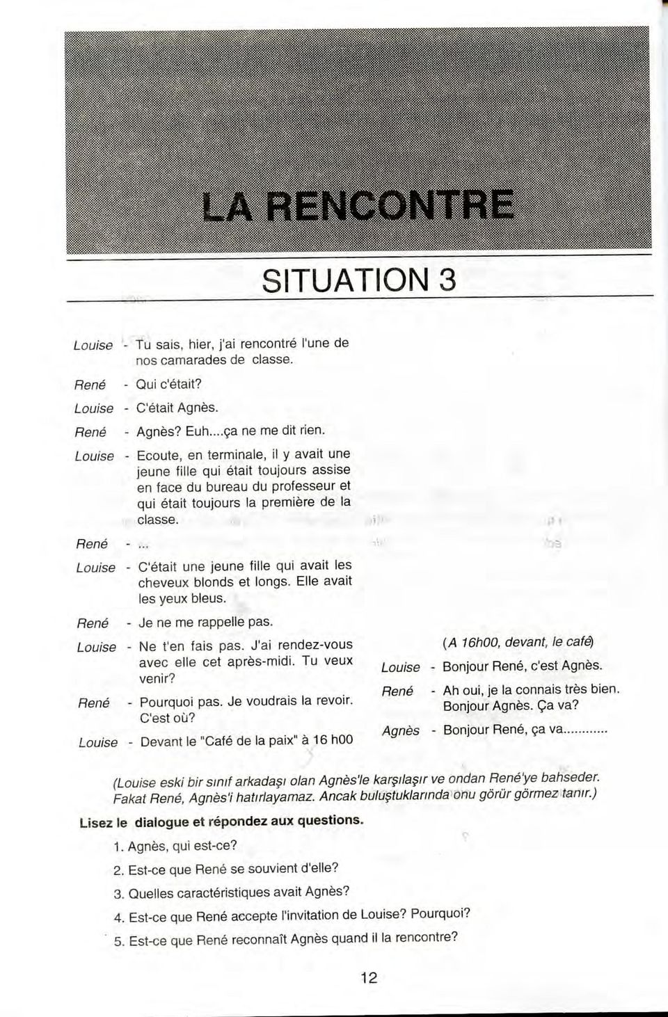 - C'etait une jeune fille qui avait les cheveux blonds et longs. Elle avait les yeux bleus. - Je ne me rappelle pas. - Ne t'en fais pas. J'ai rendez-vous avec elle cet apres-midi. Tu veux venir?