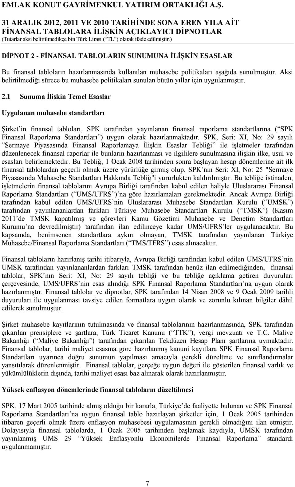 1 Sunuma İlişkin Temel Esaslar Uygulanan muhasebe standartları Şirket in finansal tabloları, SPK tarafından yayınlanan finansal raporlama standartlarına ( SPK Finansal Raporlama Standartları ) uygun