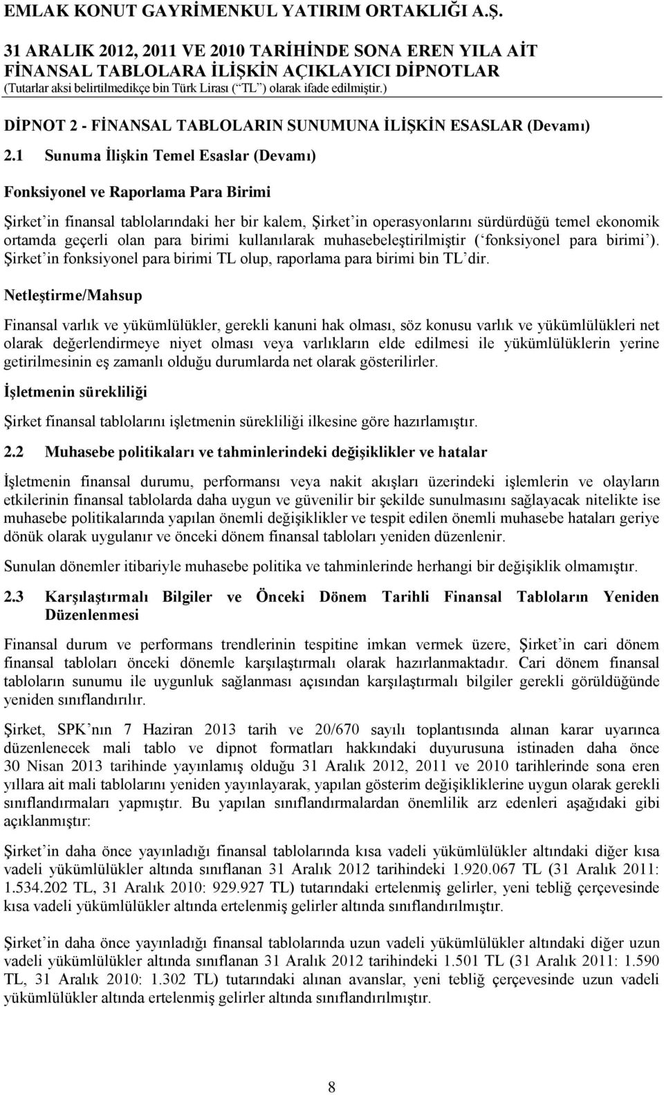 para birimi kullanılarak muhasebeleştirilmiştir ( fonksiyonel para birimi ). Şirket in fonksiyonel para birimi TL olup, raporlama para birimi bin TL dir.