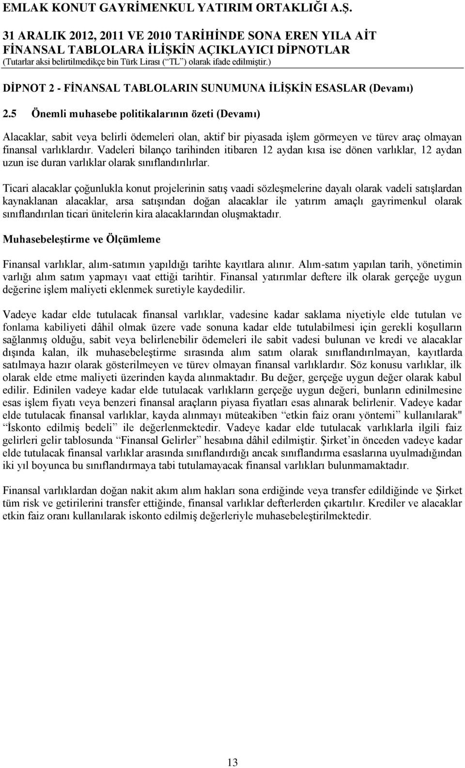 Vadeleri bilanço tarihinden itibaren 12 aydan kısa ise dönen varlıklar, 12 aydan uzun ise duran varlıklar olarak sınıflandırılırlar.