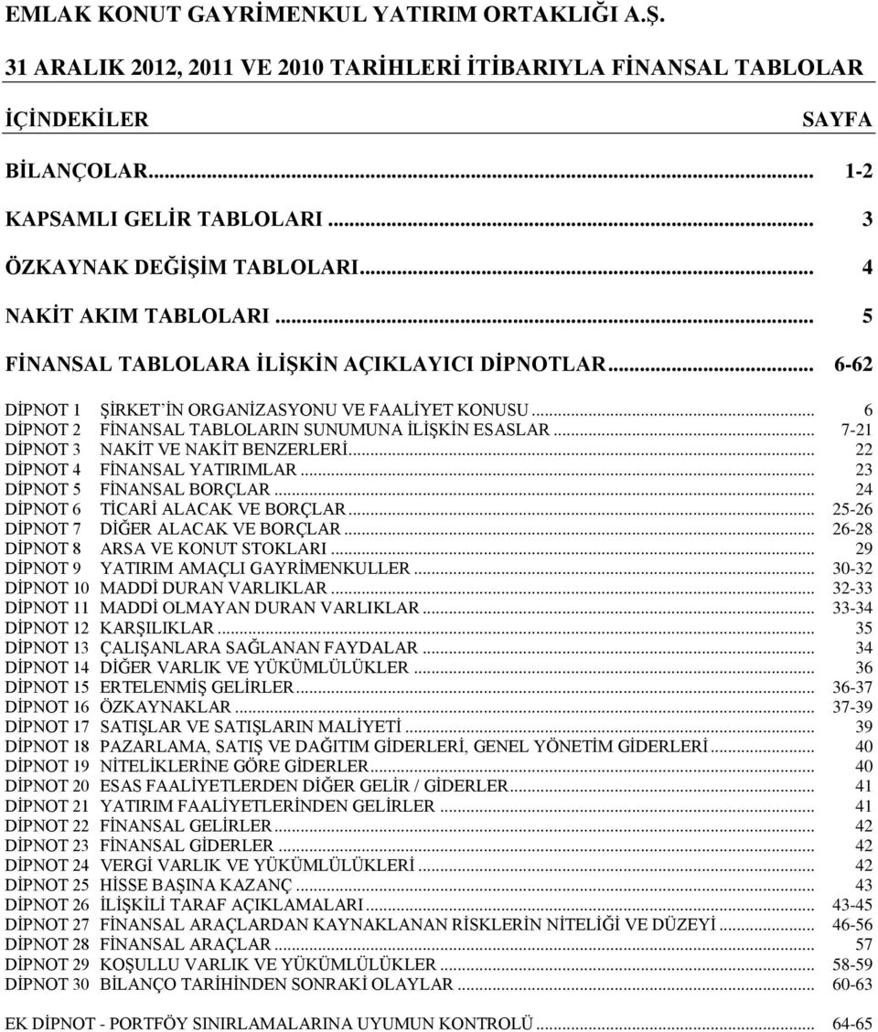 .. 23 DİPNOT 5 FİNANSAL BORÇLAR... 24 DİPNOT 6 TİCARİ ALACAK VE BORÇLAR... 25-26 DİPNOT 7 DİĞER ALACAK VE BORÇLAR... 26-28 DİPNOT 8 ARSA VE KONUT STOKLARI... 29 DİPNOT 9 YATIRIM AMAÇLI GAYRİMENKULLER.