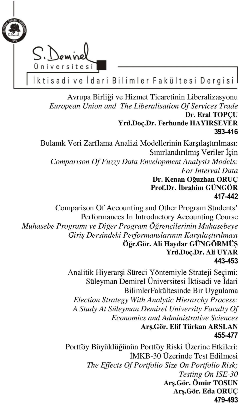 Ferhunde HAYIRSEVER 393-416 Bulanık Veri Zarflama Analizi Modellerinin Karşılaştırılması: Sınırlandırılmış Veriler Đçin Comparıson Of Fuzzy Data Envelopment Analysis Models: For Interval Data Dr.