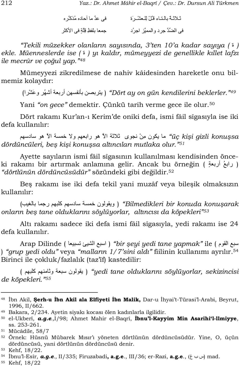 48 Mümeyyezi zikredilmese de nahiv kâidesinden hareketle onu bilmemiz kolaydır: ( ) Dört ay on gün kendilerini beklerler. 49 Yani on gece demektir. Çünkü tarih verme gece ile olur.