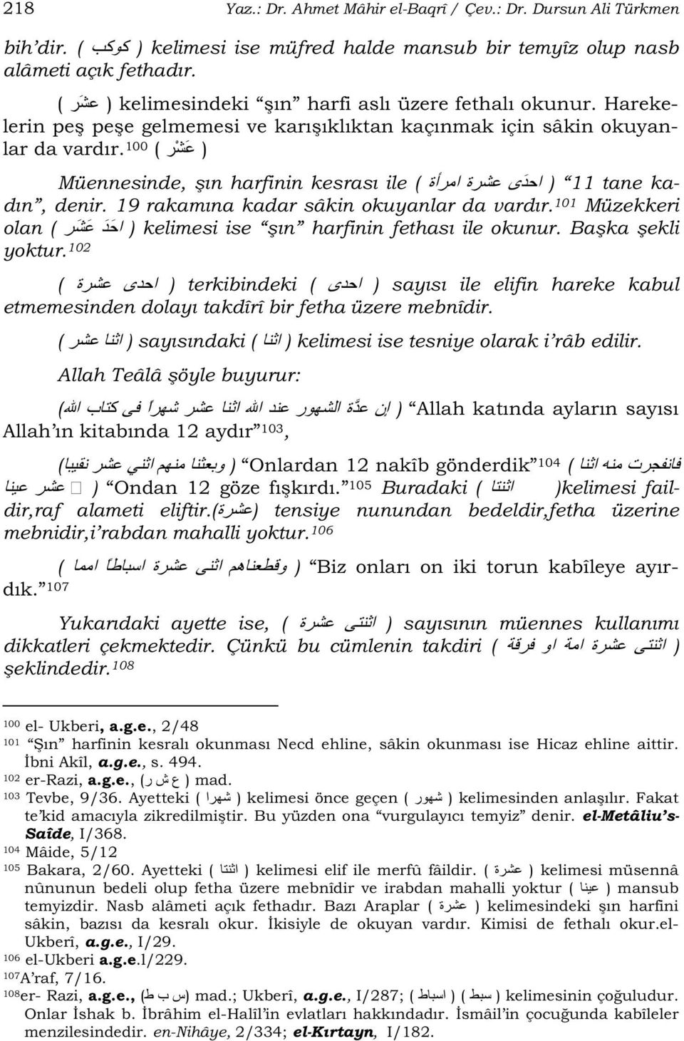 100 ( ) Müennesinde, ın harfinin kesrası ile ( ) 11 tane kadın, denir. 19 rakamına kadar sâkin okuyanlar da vardır. 101 Müzekkeri olan ( ) kelimesi ise ın harfinin fethası ile okunur.