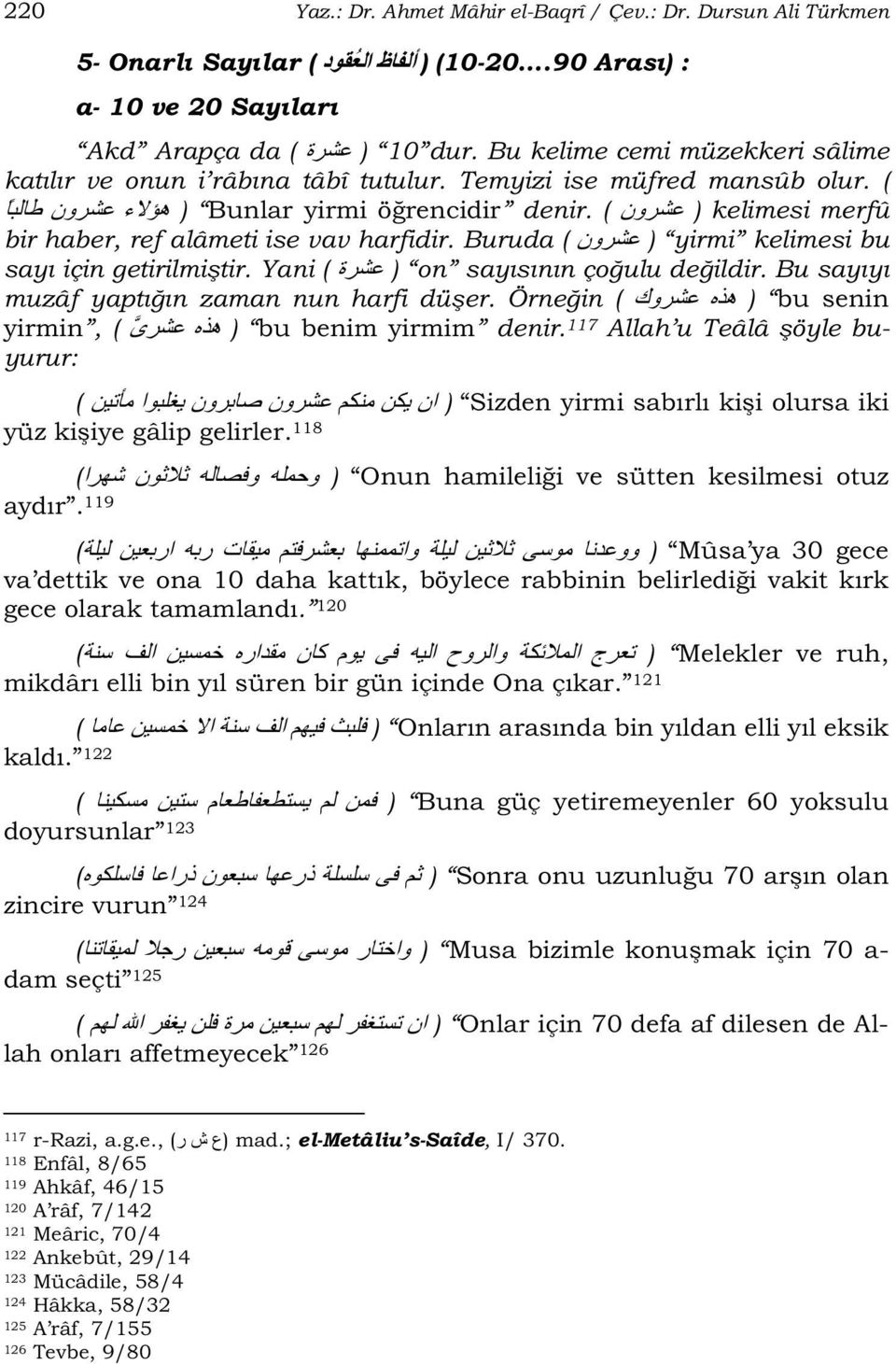 Buruda ( ) yirmi kelimesi bu sayı için getirilmi tir. Yani ( ) on sayısının ço ulu de ildir. Bu sayıyı muzâf yaptı ın zaman nun harfi dü er. Örne in ( ) bu senin yirmin, ( ) bu benim yirmim denir.