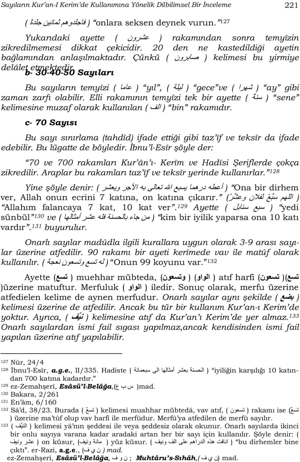 b- 30-40-50 Sayıları Bu sayıların temyîzi ( ) yıl, ( ) gece ve ( ) ay gibi zaman zarfı olabilir. Elli rakamının temyîzi tek bir ayette ( ) sene kelimesine muzaf olarak kullanılan ( ) bin rakamıdır.