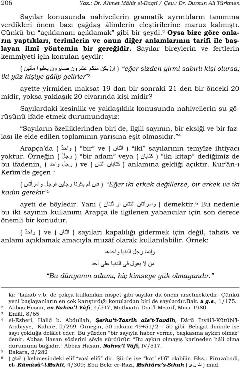 Sayılar bireylerin ve fertlerin kemmiyeti için konulan eydir: ( ) e er sizden yirmi sabırlı ki i olursa; iki yüz ki iye gâlip gelirler 3 ayette yirmiden maksat 19 dan bir sonraki 21 den bir önceki 20