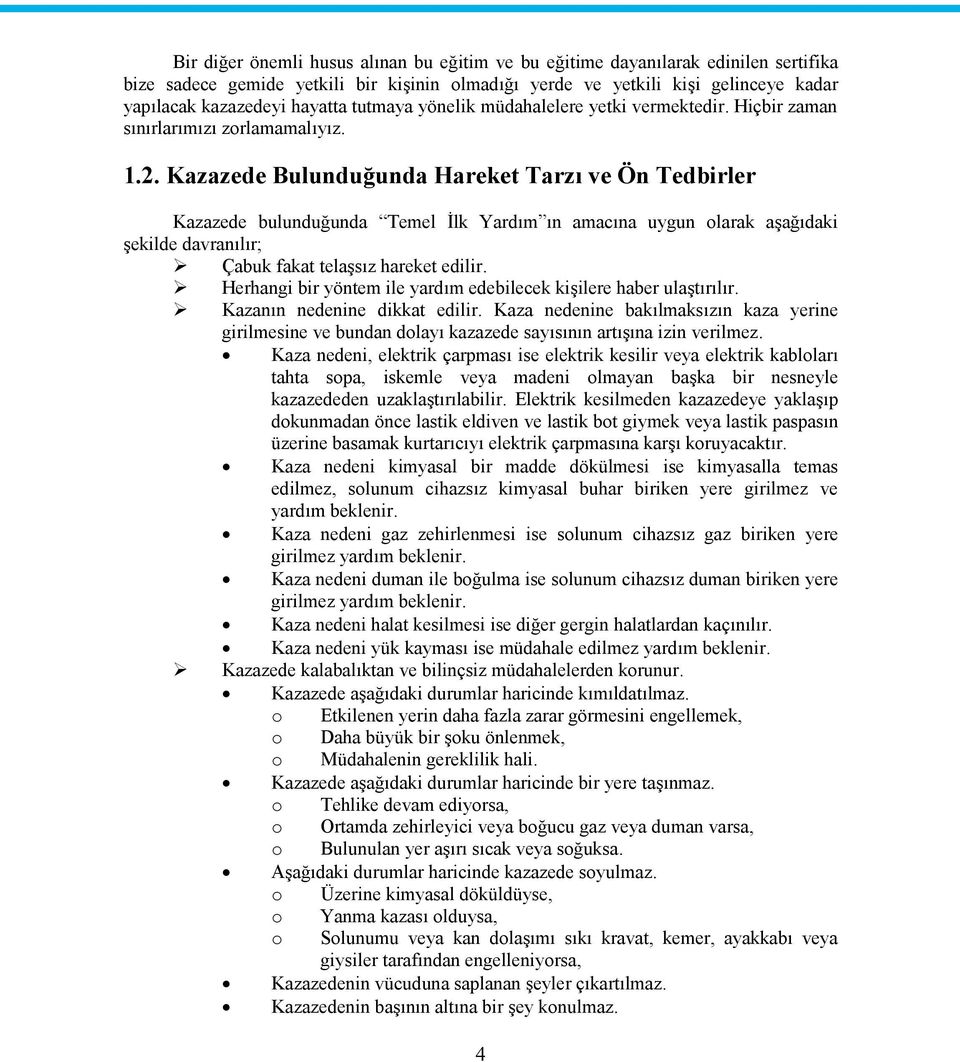 Kazazede Bulunduğunda Hareket Tarzı ve Ön Tedbirler Kazazede bulunduğunda Temel İlk Yardım ın amacına uygun olarak aşağıdaki şekilde davranılır; Çabuk fakat telaşsız hareket edilir.