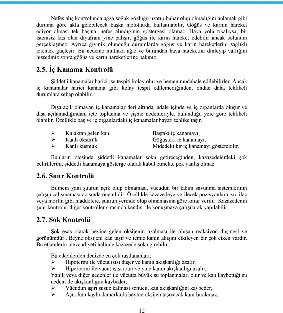 Hava yolu tıkalıysa, bir istemsiz kas olan diyafram yine çalışır, göğüs ile karın hareket edebilir ancak solunum gerçekleşmez.